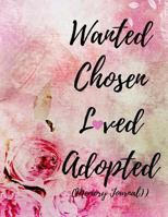 Wanted Chosen Loved Adopted (Memory Journal): Adoption Journey Journal For New Adoptive Parents (Keepsake Planner Gift| Baby Toddler Teenager and Older Child| With Prompts) 1794220038 Book Cover