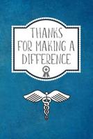 Thanks For Making A Difference: Appreciation Gift For Nurses, Doctors & Medical Practitioners- Lined Blank Notebook Journal 1097381609 Book Cover