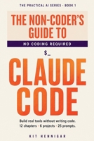 The Non-Coder's Guide to Claude Code: Build real tools without writing code. 12 chapters, 6 projects, 25 prompts. (The Practical AI Series) B0GYL65XFD Book Cover