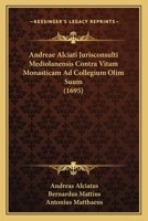 Andreae Alciati Jurisconsulti Mediolanensis Contra Vitam Monasticam Ad Collegium Olim Suum (1695) 1104725037 Book Cover