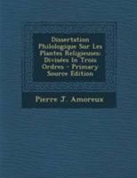 Dissertation Philologique Sur Les Plantes Religieuses: Divis�es in Trois Ordres 0274749084 Book Cover