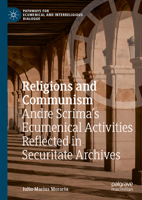 Religions and Communism: Andre Scrima’s ecumenical activities reflected in Securitate Archives (Pathways for Ecumenical and Interreligious Dialogue) 3031958659 Book Cover