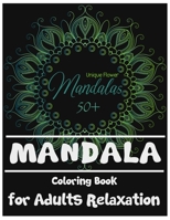 Mandala Coloring Book for Adults Relaxation: 50+ Unique Flower Mandalas for Grown Up & Adults 1711567043 Book Cover