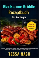 Blackstone Griddle Rezeptbuch für Anfänger: Einfache, narrensichere Rezepte für die perfekte Zubereitung Ihrer Blackstone Grillplatte vom Frühstück bis zum Abendessen (German Edition) B0FPMK1GTF Book Cover