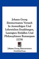 Johann Georg Zimmermanns Versuch In Anmuthigen Und Lehrreichen Erzahlungen, Launigten Einfallen Und Philosophiscen Remarquen (1779) 1104873699 Book Cover