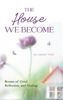 House We Become : Rooms of Grief, Reflection, and Healing 1970384050 Book Cover