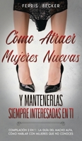 Cómo Atraer Mujeres Nuevas y Mantenerlas Siempre Interesadas en ti: Compilación 2 en 1 - La Guía del Macho Alfa, Cómo Hablar con Mujeres que no Conoces 1646942809 Book Cover