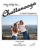 My Trip to Chattanooga: A Child's Perspective 1456352407 Book Cover