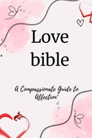 Love Bible: A Compassionate Guide to Affection B0CPW65G1H Book Cover