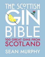 The Scottish Gin Bible: 100 Great Gins from Scotland 1785303627 Book Cover