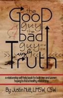 The Good Guy, the Bad Guy, and the Ugly Truth: A Relationship Self-Help Book for Both Men and Women Hoping to Find Healthy Relationships 0991438302 Book Cover