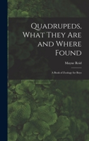 Quadrupeds, What They Are and Where Found: A Book of Zoology for Boys 1495406997 Book Cover