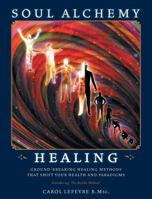 Soul Alchemy Healing: Ground-Breaking Healing Methods That Shift Your Health and Paradigms 1525523392 Book Cover