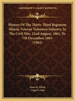 History Of The Thirty-Third Regiment Illinois Veteran Volunteer Infantry, In The Civil War, 22nd August, 1861, To 7th December, 1865 1163975869 Book Cover