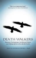 Death Walkers: Shamanic Psychopomps, Earthbound Ghosts, and Helping Spirits in the Afterlife Realm 1491772956 Book Cover