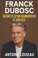 Franck Dubosc – Secrets d’un Humoriste à Succès: Le parcours inspirant d’un homme qui a transformé ses failles en force et conquis le cœur des Français (French Edition) B0F4PH13F7 Book Cover