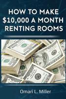 How to Make $10,000 a Month Renting Rooms 107653869X Book Cover