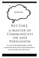 Become a Master of Communication and Persuasion B0FWKPRL7Z Book Cover