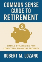 Common Sense Guide to Retirement: Simple Strategies for Long-Term Financial Security B0FH36P1RM Book Cover