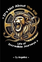 It's Not about the Kill: Life of Incredible Journeys 1968973729 Book Cover