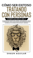 C�mo ser Exitoso Tratando con Personas: Compilaci�n 2 en 1 - Los Ingredientes Secretos del Carisma + C�mo Dominar el Arte de la Negociaci�n. Todo lo que necesitas para obtener resultados incre�bles en null Book Cover