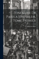 Itinéraire de Paris a Jérusalem, Tome Premier 1022081918 Book Cover