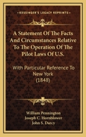 A Statement of the Facts and Circumstances Relative to the Operation of the Pilot Laws of U.S., with 1164550896 Book Cover