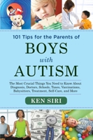 101 Tips for the Parents of Boys with Autism: The Most Crucial Things You Need to Know About Diagnosis, Doctors, Schools, Taxes, Vaccinations, Babysitters, Treatment, Food, Self-Care, and More 1629145076 Book Cover