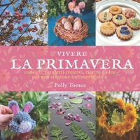 Vivere la Primavera: consigli, progetti creativi, ricette e idee per una stagione indimenticabile in armonia con la natura (Italian Edition) B0DVZ46JRX Book Cover