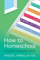 How to Homeschool: A Guide for Progressive Parents 1784529656 Book Cover