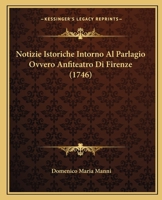 Notizie Istoriche Intorno Al Parlagio, Ovvero Anfiteatro Di Firenze 1166276872 Book Cover