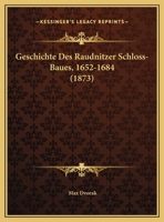 Geschichte Des Raudnitzer Schloss-Baues, 1652-1684 (1873) 1168362482 Book Cover
