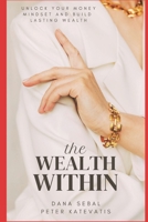 The Wealth Within: Unlock your Money Mindset and build lasting wealth 1069369306 Book Cover