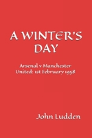 A WINTER'S DAY: Arsenal v Manchester United: 1st February 1958 B0DVLGHCK5 Book Cover
