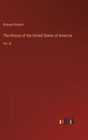 The History of the United States of America: Vol. III 336813745X Book Cover