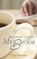 Morning Coffee with My Savior: How God Taught Me to Be Obedient Over Morning Coffee 1490894799 Book Cover