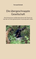 Die übergeschnappte Gesellschaft: Die Schimpansen und Bonobos lehnen die Theorie ab nach der wir einen gemeinsamen Ursprung haben sollen. (German Edition) 369575799X Book Cover
