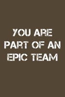 You Are Part Of An Epic Team: 6x9 Journal for Writing Down Daily Habits, Diary, Notebook 1673701574 Book Cover