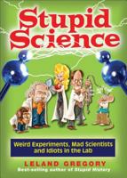 Stupid Science: Weird Experiments, Mad Scientists, and Idiots in the Lab (Volume 4) 0740779907 Book Cover