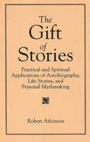 The Gift of Stories: Practical and Spiritual Applications of Autobiography, Life Stories, and Personal Mythmaking 089789443X Book Cover