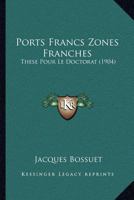 Ports Francs Zones Franches: These Pour Le Doctorat (1904) 1166982424 Book Cover