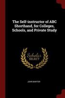 The self-instructor of ABC shorthand, for colleges, schools, and private study 0344978346 Book Cover