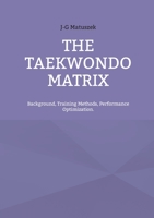 The Taekwondo Matrix: Background, Training Methods, Performance Optimization. 3754395394 Book Cover