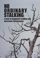 No Ordinary Stalking: a look at organized stalking and electronic harassment 1460271394 Book Cover