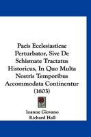 Pacis Ecclesiasticae Perturbator, Sive De Schismate Tractatus Historicus, In Quo Multa Nostris Temporibus Accommodata Continentur (1603) 116632785X Book Cover