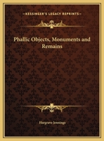 Phallic Objects, Monuments and Remains - Illustrations of the Rise and Development of the Phallic Idea (Sex Worship) and Its Embodiment in Works of Na B0BQJSGDW4 Book Cover