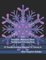 Snowflake Mandalas Black Background Coloring Book: 60 Beautiful Snowflake Mandalas For Coloring In 1792176104 Book Cover