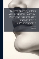 Traite Pratique Des Maladies Du Larynx, Precede D'un Traite Complet De Laryngoscopie 1149979569 Book Cover