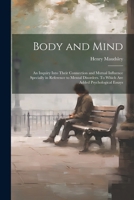 Body and Mind; an Inquiry Into Their Connection and Mutual Influence Specially in Reference to Mental Disorders. To Which are Added Psychological Essays 1021522910 Book Cover