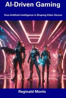 AI-Driven Gaming: How Artificial Intelligence is Shaping Video Games B0CDZ3PSH2 Book Cover